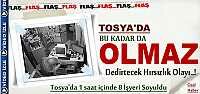 TOSYA’DA BU KADARDA OLMAZ DENİLEN HIRSIZLIK