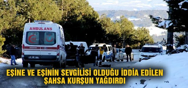 EŞİNE VE EŞİNİN SEVGİLİSİ OLDUĞU İDDİA EDİLEN ŞAHSA KURŞUN YAĞDIRDI
