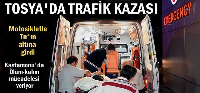 TOSYA ‘DA MOTOSİKLET İLE TIRIN ALTINA GİREN 1 KİŞİ AĞIR YARALANDI
