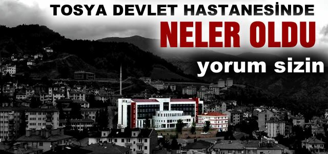 TOSYA DEVLET HASTANESİ NE YAPTI