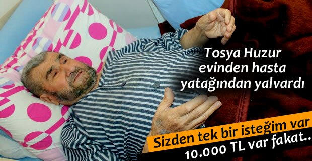 TOSYA HUZUREVİNDE YATAN YAŞLI HASTA YALVARDI