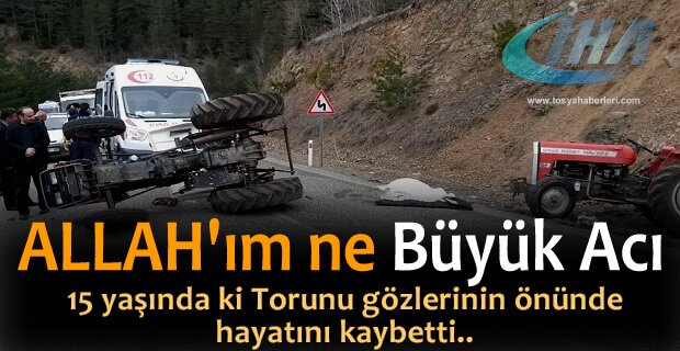 TOSYA'DA TRAKTÖR KAZASI DEDE YARALI TORUN HAYATINI KAYBETTİ