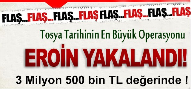 TOSYA TARİHİNİN EN BÜYÜK EROİN OPERASYONU