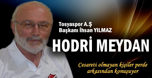İHSAN YILMAZ ''CESARETİ OLMAYIP PERDE ARKASINDAN KONUŞANLARA'' HODRİ MEYDAN