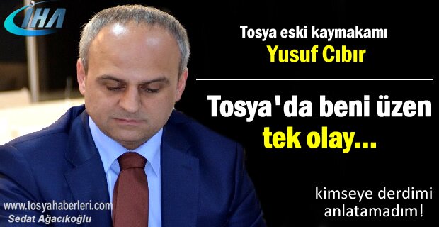 Kaymakam Yusuf Cıbır ''Tosya'da beni üzen tek olay