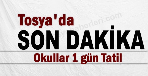 Tosya'da Son Dakika Okullat 1 gün Tatil