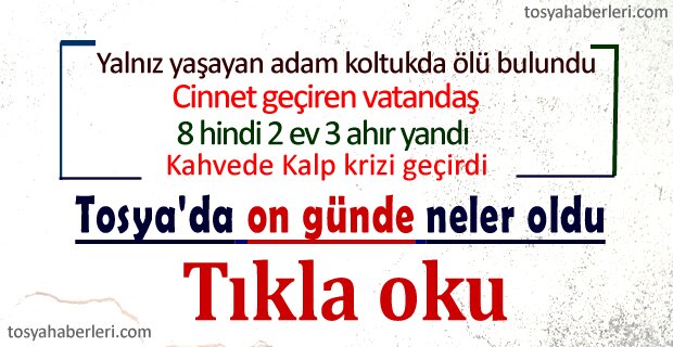 TOSYA'DA SON ON GÜNDE NE OLDU