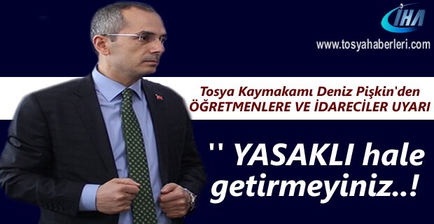 Tosya Kaymakamı Deniz Pişkin'den eğitimcilere önemli uyarı