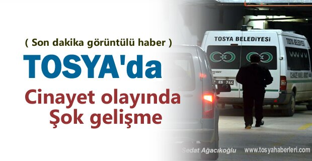 Tosya'da Cinayet Olayında Şok Gelişme yaşandı