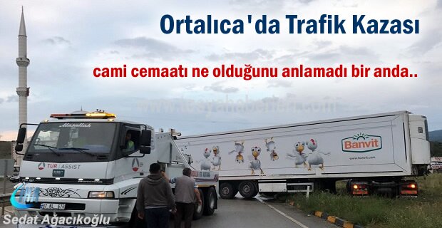 ORTALICA'da TIR KAZASI SONRASI CEMAAT CAMİDEN DIŞARI ÇIKTI