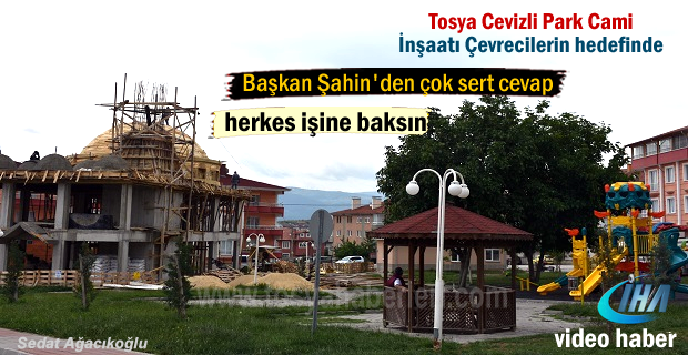 Tosya Cevizli Parkda yapılan Cami İnşaatına Çevreciler tepkili