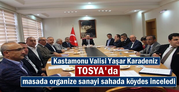Vali Yaşar Karadeniz Tosya’da masada Organize sanayi; sahada Köydes’i inceledi