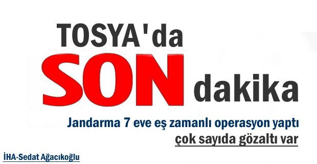 Tosya'da Dev Şafak Operasyonu