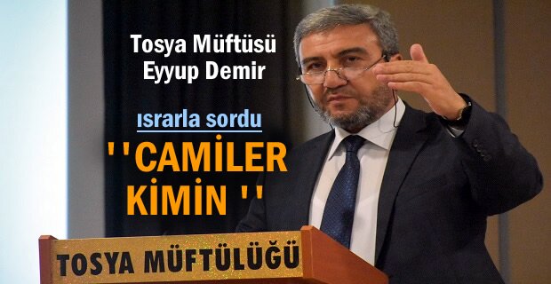 Tosya Müftüsü Eyyup Demir ''Camiler Kimin?''