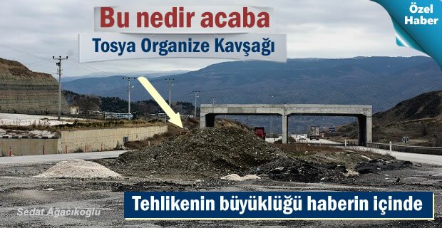 Tosya Organize Sanayi Kavşağında büyük tehlike