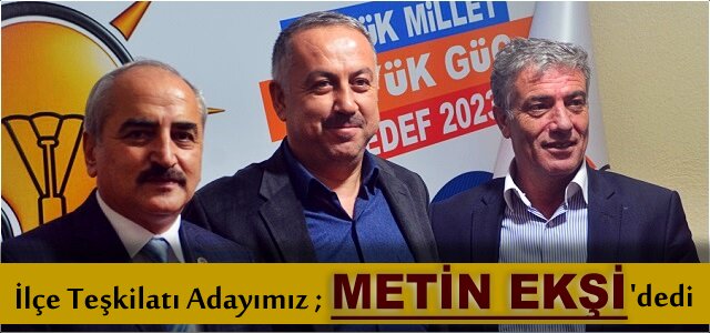 AK PARTİ İLÇE TEŞKİLATI ADAYI METİN EKŞİ