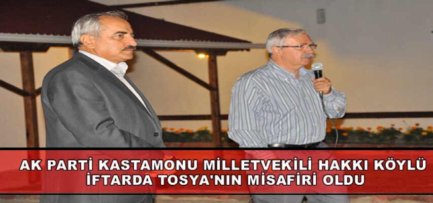 Ak Parti Kastamonu Milletvekili Hakkı Köylü İftar'ı Tosya'da Açtı