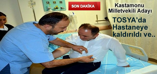 AK PARTİ MİLLETVEKİLİ ADAYI TOSYA'DA HASTANEYE KALDIRILDI