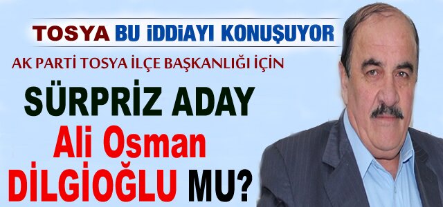AK PARTİ TOSYA İLÇE BAŞKANLIĞI İÇİN SÜRPRİZ ADAY
