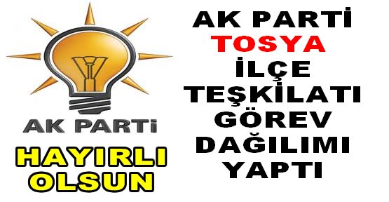 AK PARTİ TOSYA TEŞKİLATI GÖREV DAĞILIMI YAPTI