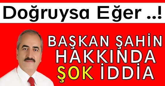 Başkan Kazım Şahin Hakkında Şok İddia