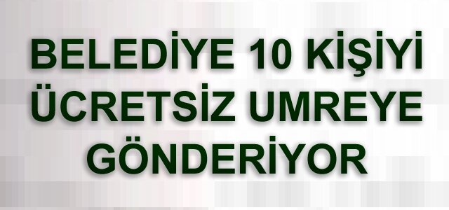 BELEDİYE ÜCRETSİZ UMREYE GÖNDERİYOR