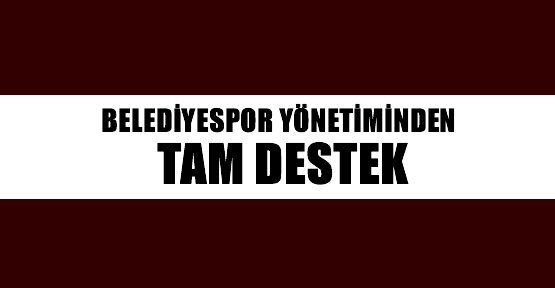 BELEDİYESPOR YÖNETİMİNDEN TAM DESTEK