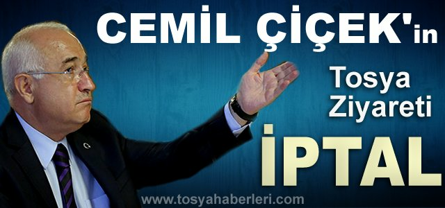 CEMİL ÇİÇEK YARIN YAPACAĞI TOSYA VE KASTAMONU ZİYARETLERİNİ İPTAL ETTİ