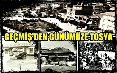 GEÇMİŞ'DEN GÜNÜMÜZE TOSYA
