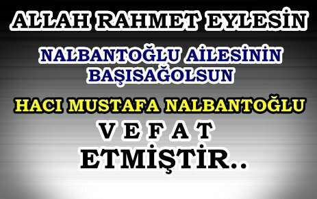 HACI MUSTAFA NALBANTOĞLU VEFAT ETMİŞTİR