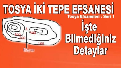 İşte Tosya İki Tepe Efsanesi 