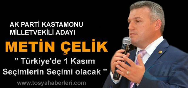KASTAMONU MİLLETVEKİLİ ADAYI METİN ÇELİK ' 1 KASIM TÜRKİYE'DE SEÇİMLERİN SEÇİMİ OLACAK''
