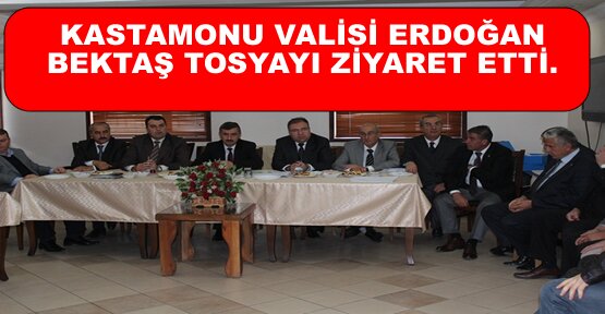 KASTAMONU VALİSİ ERDOĞAN BEKTAŞ TOSYAYI ZİYARET ETTİ.
