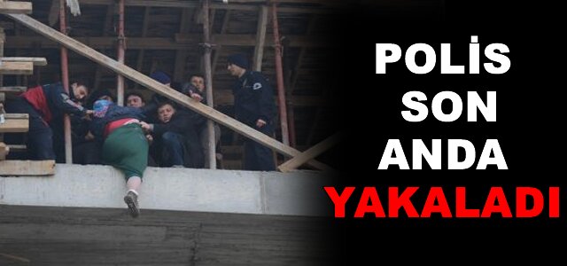 POLİS SON ANDA YAKALADI