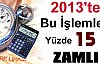 2013'TE BU İŞLEMLER YÜZDE 15 ZAMLI