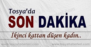 TOSYA'DA 2.KATTAN DÜŞEN KADIN YARALANDI