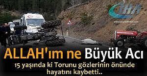 TOSYA'DA TRAKTÖR KAZASI DEDE YARALI TORUN HAYATINI KAYBETTİ
