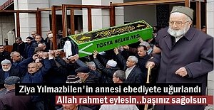 ZİYA YILMAZBİLEN'İN ANNESİ EBEDİYETE UĞURLANDI