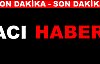 SON DAKİKA - ACI HABER