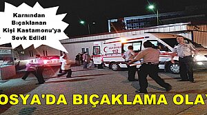 TOSYA'DA 1 KİŞİ KARNINDAN BIÇAKLANDI