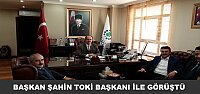 BAŞKAN ŞAHİN TOKİ BAŞKANI İLE GÖRÜŞTÜ