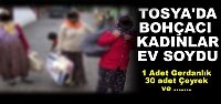 BOHÇACI KADINLAR EVDEKİ ALTINLARI SOYUP KAÇTI
