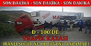 D-100'de Trafik Kazası ''İranlı Şoför Neye Uğradığını Şaşırdı ''