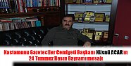 Kastamonu Gazeteciler Cemiyeti Başkanı Hüsnü ACAR’ın 24 Temmuz Basın Bayramı mesajı