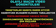 OLAYLI MAÇIN VİDEO GÖRÜNTÜLERİ