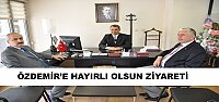 ÖZDEMİR’E HAYIRLI OLSUN ZİYARETİ