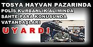 Polis Tosya Hayvan Pazarında Sahte Para konusunda UYARIDA BULUNDU