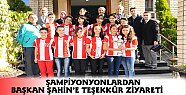 ŞAMPİYONYONLARDAN BAŞKAN ŞAHİN’E TEŞEKKÜR ZİYARETİ