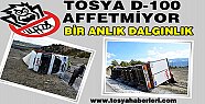 TOSYA D-100 BİR ANLIK DALGINLIĞI AFFETMEDİ..!!!