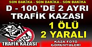 D-100 de Trafik Kazası 1 Ölü - 2 Yaralı